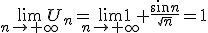  \lim_{n \to +\infty}U_n=\lim_{n \to +\infty}1+\frac{sin n}{\sqrt{n}}=1 